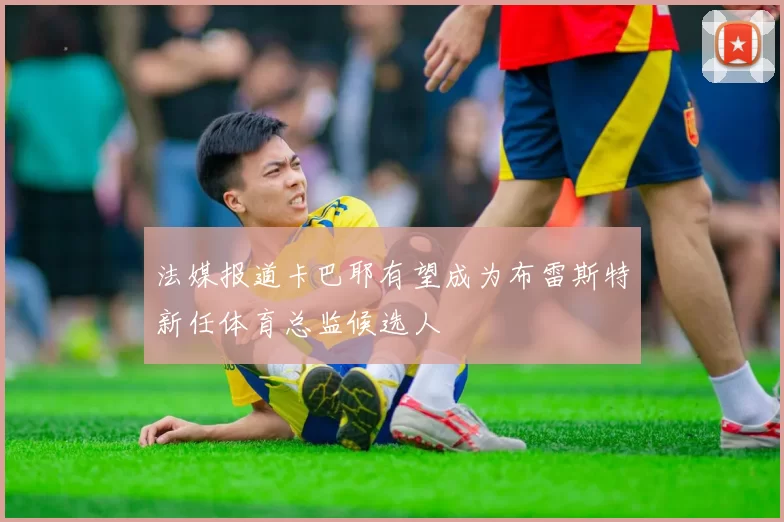法媒报道卡巴耶有望成为布雷斯特新任体育总监候选人